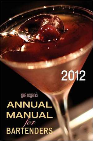 Gaz Regan's Annual Manual for Bartenders, 2012: The Journal of the European Cocktail, Volume 3 de Gary Regan