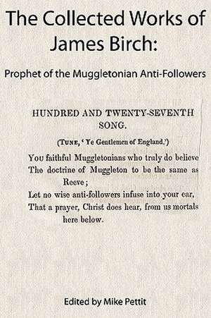 The Collected Works of James Birch: Prophet of the Muggletonian Anti-Followers de James Birch