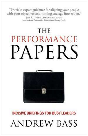 The Performance Papers - Incisive Briefings for Busy Leaders de Andrew Bass