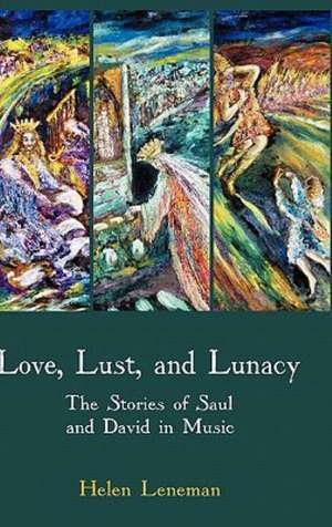 Love, Lust, and Lunacy: The Stories of Saul and David in Music de Helen Leneman