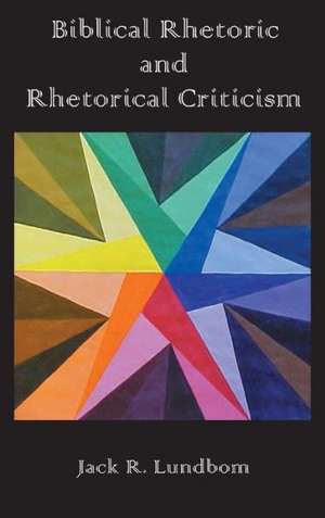 Biblical Rhetoric and Rhetorical Criticism de Jack R. Lundbom