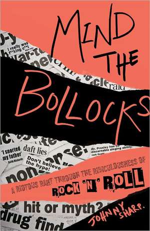 Mind the Bollocks: A Riotous Rant Through the Ridiculousness of Rock 'n' Roll de Johnny Sharp