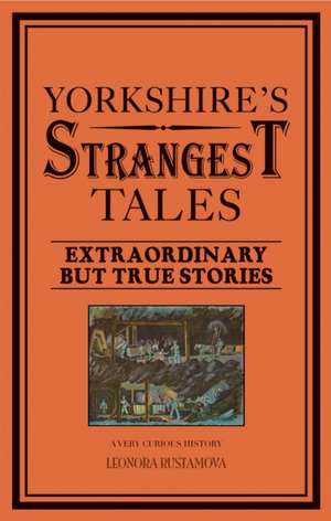 Yorkshire's Strangest Tales de Leonora Rustamova