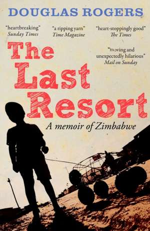 Rogers, D: Last Resort: A Memoir of Zimbabwe