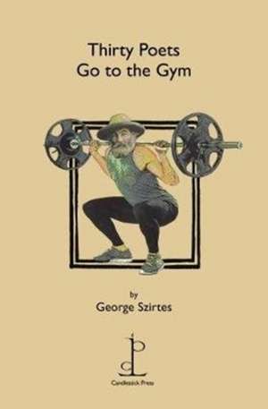 Thirty Poets Go to the Gym de George Szirtes