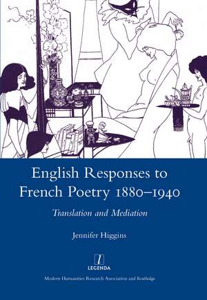 English Responses to French Poetry 1880-1940: Translation and Mediation de Jennifer Higgins