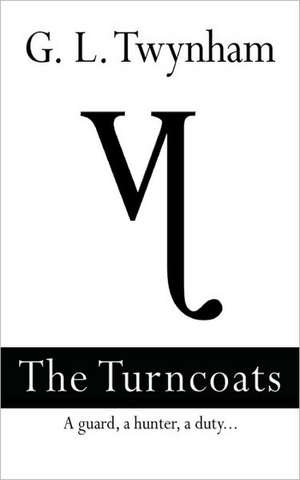 The Turncoats - A Guard, a Hunter, a Duty.. Second Book in the Thirteenth Series de G. L. Twynham