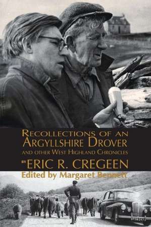 'Recollections of an Argyllshire Drover' and Other West Highland Chronicles de Eric R. Cregeen