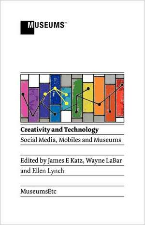 Creativity and Technology: Social Media, Mobiles and Museums de James E. Katz