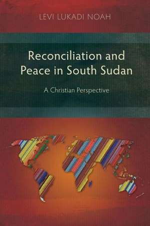 Reconciliation and Peace in South Sudan de Levi Lukadi Noah