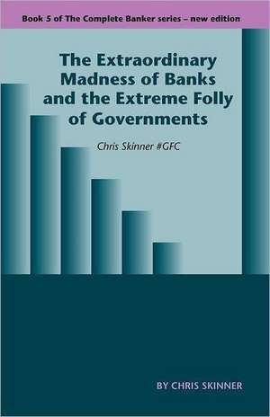 The Extraordinary Madness of Banks and the Extreme Folly of Governments de Chris Skinner