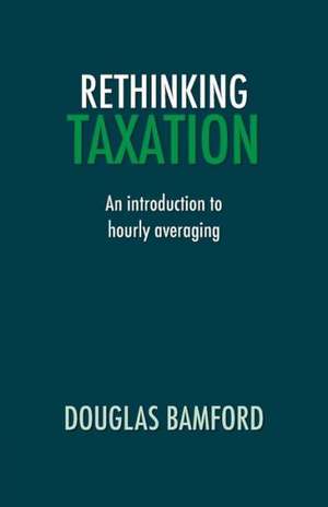 Rethinking Taxation - An Introduction to Hourly Averaging de Douglas Bamford