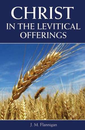 Christ in the Levitical Offerings de J. M. Flanigan