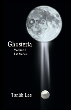 Ghosteria Volume 1: The Stories de Tanith Lee