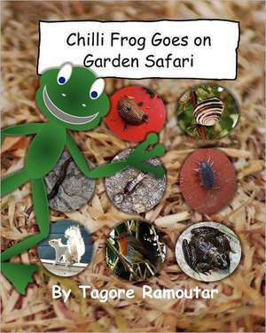 Chilli Frog Goes on Garden Safari: Starring Jacob Rabbit de Tagore Ramoutar