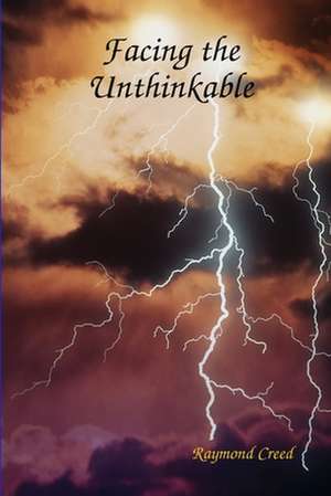 Facing the Unthinkable de Raymond Creed