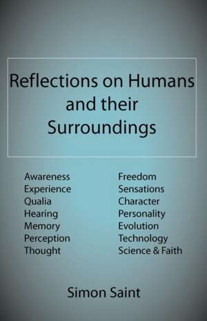 Reflections on Humans and Their Surroundings: Awareness, Experience, Qualia, Hearing, Memory, Perception, Thought, Freedom, Sensations, Character, Per de Simon Saint