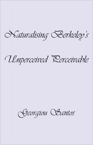 Naturalising Berkeley's Unperceived Perceivable de Georgiou Santos