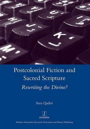 Postcolonial Fiction and Sacred Scripture: Rewriting the Divine? de Sura Qadiri
