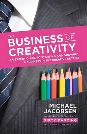 The Business of Creativity de Michael Jacobsen