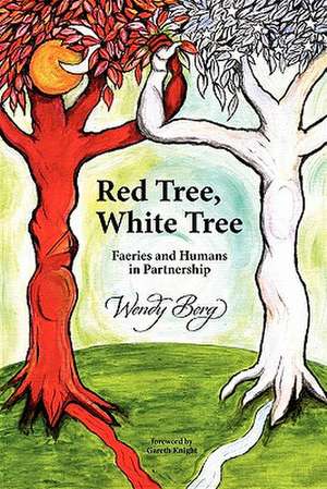 Red Tree, White Tree: Faeries and Humans in Partnership de Wendy Berg