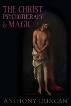 The Christ, Psychotherapy and Magic de Anthony Duncan