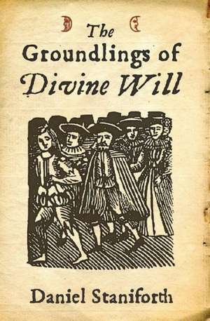 The Groundlings of Divine Will de Daniel Staniforth