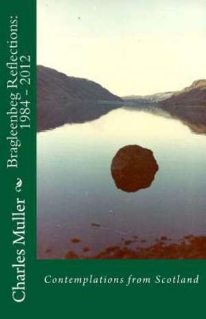 Bragleenbeg Reflections: Contemplations from Scotland de Muller, Dr Charles Humphrey