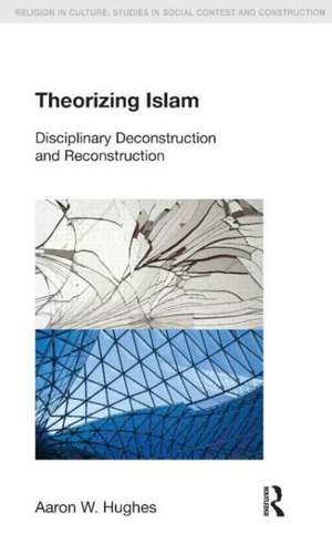 Theorizing Islam: Disciplinary Deconstruction and Reconstruction de Aaron W. Hughes