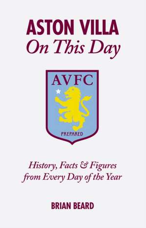 Aston Villa on This Day: History, Facts & Figures from Every Day of the Year de BRIAN BEARD