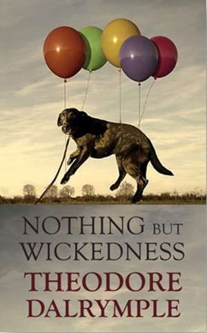 Nothing but Wickedness de Theodore Dalrymple