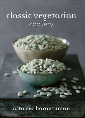 Classic Vegetarian Cookery: Over 250 Recipes from Around the World de Arto Der Haroutunian