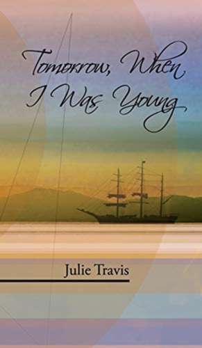 Tomorrow, When I Was Young de Julie Travis