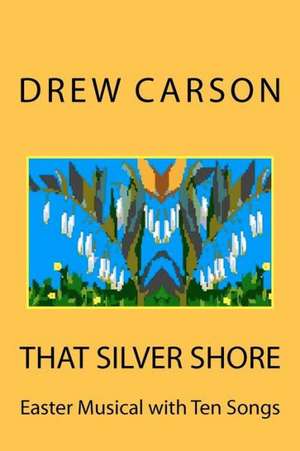 That Silver Shore: Easter Musical with Ten Songs de Drew Carson