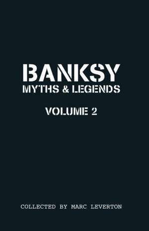 Banksy. Myths & Legends Volume 2: A Further Collection of the Unbelievable and the Incredible de Marc Leverton