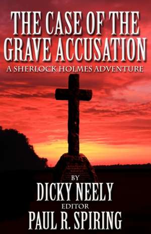 The Case of the Grave Accusation - A Sherlock Holmes Mystery de Dicky Neely