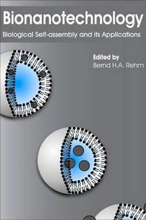 Bionanotechnology: Biological Self-Assembly and Its Applications de Bernd H. A. Rehm