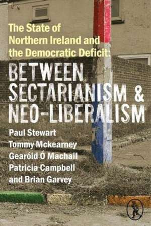 The State of Northern Ireland and the Democratic Deficit: Between Sectarianism and Neo-Liberalism de Paul Stewart