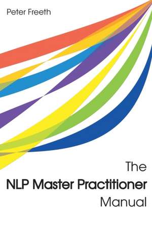 The NLP Master Practitioner Manual de Peter Freeth