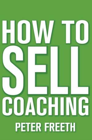 How to Sell Coaching de Peter Freeth