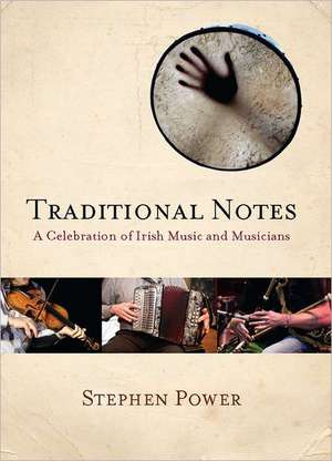 Traditional Notes: A Celebration of Irish Music and Musicians de Stephen Power