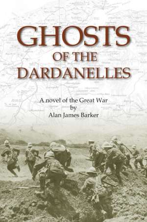 Barker, A: Ghosts of the Dardanelles