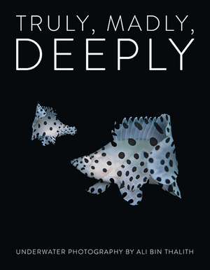 Truly, Madly, Deeply Limited Edition: Underwater Photography de Ali bin Thalith