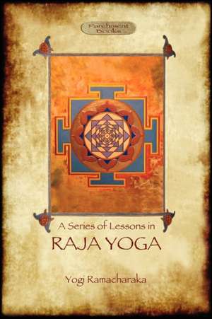 Raja Yoga - A Series of Lessons de Yogi Ramacharaka