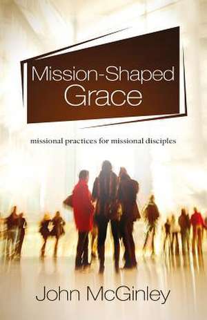 Mission-Shaped Grace de McGinley, Rev John