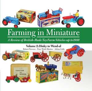 Farming in Miniature: A Review of British-Made Toy Farm Vehicles Up to 1980 de Robert Newson