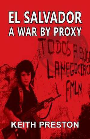 El Salvador - A War by Proxy de Keith Preston