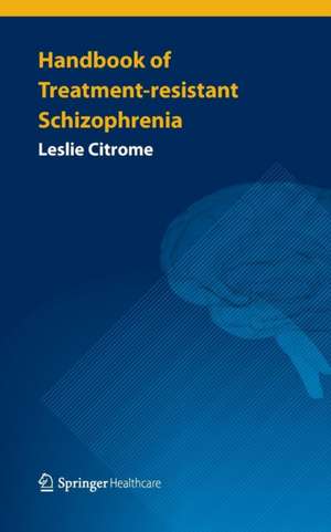 Handbook of Treatment-resistant Schizophrenia de Leslie Citrome