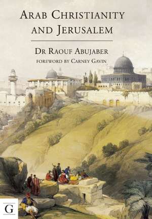 Arab Christianity and Jerusalem de Dr Raouf Abujaber