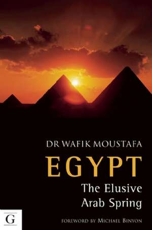 Egypt-The Elusive Arab Spring de Dr. Wafik Moustafa